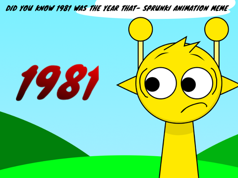 DID YOU KNOW 1981 WAS THE YEAR THAT- SPRUNKI ANIMATION MEME